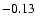 $-0.13\ \ $