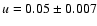 ${u}=0.05\pm0.007$