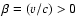 $\beta=(v/c)>0$