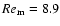 $Re_{\rm m}=8.9$