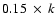 $0.15~\times~ k$
