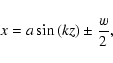 \begin{displaymath}x=a \sin \left( kz \right) \pm \frac{w}{2},
\end{displaymath}
