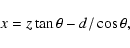 \begin{displaymath}x=z \tan \theta - d/\cos \theta,
\end{displaymath}