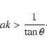 \begin{displaymath}ak>\frac{1}{\tan \theta}\cdot
\end{displaymath}