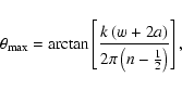 \begin{displaymath}\theta_{\max}=\arctan \left[ \frac{k \left( w+2a \right)}
{2 \pi \left( n-\frac{1}{2} \right)} \right],
\end{displaymath}