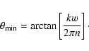 \begin{displaymath}\theta_{\min}=\arctan \left[ \frac{k w}{2 \pi n} \right]\cdot
\end{displaymath}
