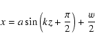 \begin{displaymath}x=a \sin \left( kz+\frac{\pi}{2} \right) +\frac{w}{2}
\end{displaymath}