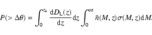 \begin{displaymath}P(>\Delta\theta)=\int^{z_{{\rm s}}}_0\frac{{\rm d}D_{{\rm L}}...
...rm d}z}{\rm d}z\int^{\infty}_0\bar{n}(M,z)\sigma(M,z){\rm d}M.
\end{displaymath}