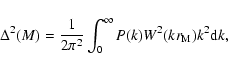 \begin{displaymath}\Delta^2(M)=\frac{1}{2\pi^2}\int^{\infty}_0P(k)
W^2(kr_{{\rm M}})k^2{\rm d}k,
\end{displaymath}