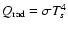 $Q_{{\rm rad}} = \sigma T_s^4$
