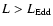 $L > L_{{\rm Edd}}$