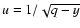 $u = 1/\sqrt{q - y}$