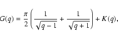 \begin{displaymath}%
G(q) = \frac{\pi}{2} \left( \frac{1}{\sqrt{q - 1}} + \frac{1}{\sqrt{q + 1}} \right)
+ K(q),
\end{displaymath}