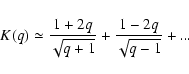 \begin{displaymath}%
K(q) \simeq \frac{1 + 2 q}{\sqrt{q + 1}} + \frac{1 - 2 q}{\sqrt{q - 1}} + ...
\end{displaymath}