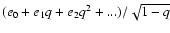 $(e_0 + e_1 q + e_2 q^2 +
...)/\sqrt{1 - q}$