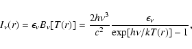 \begin{displaymath}%
I_{\nu}(r) = \epsilon_{\nu} B_{\nu}[T(r)] = \frac{2h\nu^3}{c^2}
\frac{\epsilon_{\nu}}{\exp [h\nu/kT(r)] - 1},
\end{displaymath}