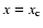 $x = x_{\rm c}$