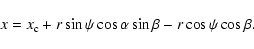 \begin{displaymath}%
x = x_{\rm c} + r \sin \psi \cos \alpha \sin \beta - r \cos \psi \cos \beta .
\end{displaymath}