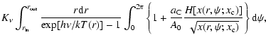 $\displaystyle K_{\nu} \int_{r_{{\rm in}}}^{r_{{\rm out}}}
\frac{r {\rm d}r}{\ex...
...\frac{H[x(r,\psi;x_{\rm c})]}{\sqrt{x(r,\psi;x_{\rm c})}}\right\} {\rm d}\psi ,$