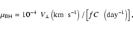 \begin{displaymath}%
\mu_{\rm BH} = 10^{-4} \hspace{0.07in} V_{\perp}\left({\rm ...
.../ \left[fC \hspace{0.07in} \left({\rm day}^{-1}\right)\right],
\end{displaymath}