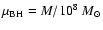 $\mu_{\rm BH} = M/10^8~M_{\odot}$
