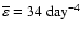 $\overline{\varepsilon}=34~\rm{day}^{-4}$