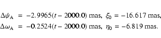 \begin{eqnarray*}\Delta\psi_{\rm A}&=&-2.9965(t-2000.0)~{\rm mas},~\xi_0=-16.617...
..._{\rm A}&=&-0.2524(t-2000.0)~{\rm mas},~\eta_0=-6.819~{\rm mas}.
\end{eqnarray*}