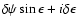 $\delta\psi\sin\epsilon+{i}\delta\epsilon$