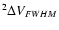 $^2\Delta V_{FWHM}$