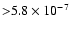 ${>}5.8\times10^{-7}$