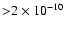${>}2\times10^{-10}$