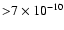 ${>}7\times10^{-10}$