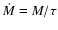 $\dot{M}=M/\tau$