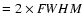 $=
2\times{\textit FWHM}$
