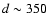 $d\sim350$