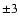 $\pm 3$