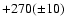 $+270(\pm 10)$