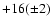 $+16(\pm 2)$