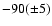$-90(\pm 5)$