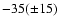 $-35(\pm
15)$