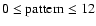 $0\le\mbox{pattern}\le
12$