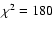 $\chi^2 = 180$