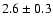 $2.6 \pm 0.3$