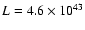$L = \rm 4.6 \times 10^{43}$