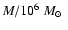 $M/10^6~\mbox{$M_{\odot}$ }$