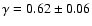 $\gamma=0.62 \pm 0.06$