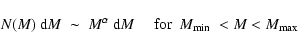 \begin{displaymath}N(M)~{\rm d}M~ \sim ~ M^{\alpha}~{\rm d}M~~~~~{\rm for}~~\mbox{$M_{\rm min}$ }<M<\mbox{$M_{\rm max}$ }
\end{displaymath}