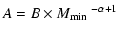 $\displaystyle A=B \times \mbox{$M_{\rm min}$ }^{-\alpha+1}$