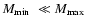 $\mbox{$M_{\rm min}$ }\ll\mbox{$M_{\rm max}$ }$