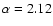 $\alpha=2.12$